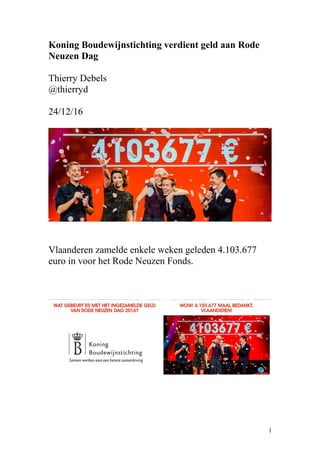 Koning Boudewijnstichting verdient geld aan Rode
Neuzen Dag
Thierry Debels
@thierryd
24/12/16
Update: 24/12/16
Vlaanderen zamelde enkele weken geleden 4.103.677
euro in voor het Rode Neuzen Fonds.
1
 