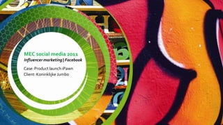 MEC social media 2011
Influencer marketing | Facebook
Case: Product launch iPawn
Client: Koninklijke Jumbo
 