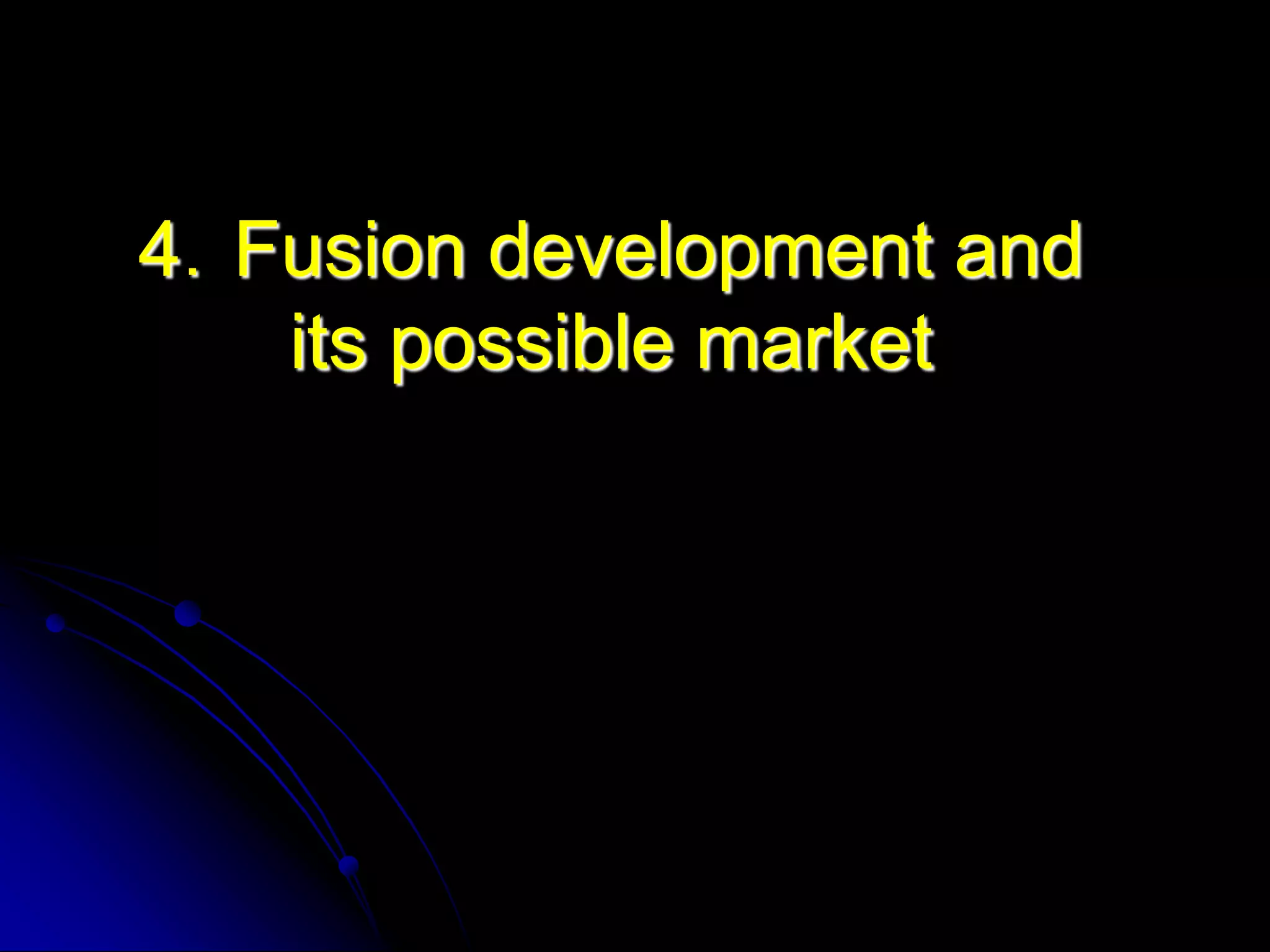 4．Fusion development and
   its possible market
 