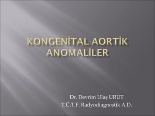 Dr. Devrim Ulaş URUT T.Ü.T.F. Radyodiagnostik A.D. 