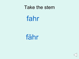 Take the stem fahr fähr 