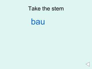Take the stem bau 