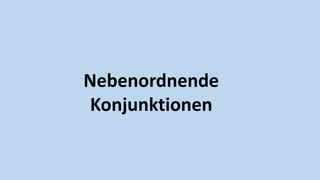 Nebenordnende
Konjunktionen
 