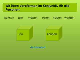 Wir üben Verbformen im Konjunktiv für alle
Personen:
du können
du könntest
können müssensein sollen haben werden
 