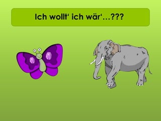 Ich wollt ich wär…Ich wollt‘ ich wär‘…???
 