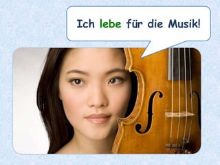 Ich lebe für die Musik!
 