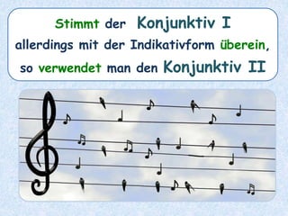 Stimmt der Konjunktiv I
allerdings mit der Indikativform überein,
so verwendet man den Konjunktiv II
 