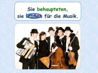 Sie behaupteten,
sie lebten für die Musik.
 