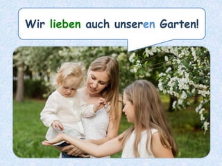 Wir lieben auch unseren Garten!
 
