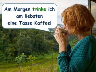 Am Morgen trinke ich
am liebsten
eine Tasse Kaffee!
 