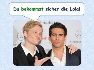 Du bekommst sicher die Lola!
 