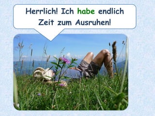 Herrlich! Ich habe endlich
Zeit zum Ausruhen!
 