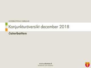 ÖSTERBOTTENS FÖRBUND
www.obotnia.fi
facebook.com/obotnia
Österbotten
Konjunkturöversikt december 2018
 