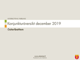 ÖSTERBOTTENS FÖRBUND
www.obotnia.fi
facebook.com/obotnia
Österbotten
Konjunkturöversikt december 2019
 