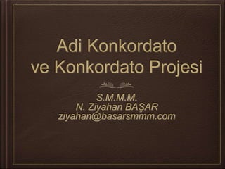 Adi Konkordato
ve Konkordato Projesi
S.M.M.M.
N. Ziyahan BAŞAR
ziyahan@basarsmmm.com
 