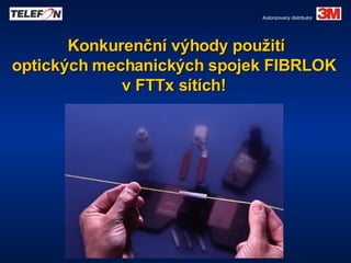 Konkurenční výhody použití optických mechanických spojek FIBRLOK  v FTTx sítích!  Autorizovaný distributor 