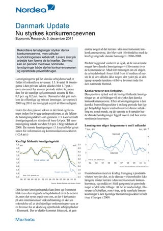 Danmark Update
Nu styrkes konkurrenceevnen
Economic Research, 5. december 2011


 Rekordlave lønstigninger styrker dansk                   erobre noget af det terræn i den internationale løn-
 konkurrenceevne, men udhuler                             konkurrenceevne, der blev tabt i forbindelse med de
 husholdningernes købekraft. Lavere skat på               kraftigt stigende danske lønninger i 2006-2008.
 arbejde kan forene de to kræfter. Dermed
 kan en periode med lave nominelle                        På den baggrund vurderer vi også, at de nuværende
 lønstigninger både styrke konkurrenceevnen               meget lave danske lønstigninger vil fortsætte over
 og opretholde privatforbruget.                           de kommende år. Med forventninger om en stigen-
                                                          de arbejdsløshed i hvert fald frem til midten af næ-
                                                          ste år er der således ikke noget, der tyder på, at den
Lønstigningerne på det danske arbejdsmarked er            igangværende tendens vil blive bremset inde for
faldet til rekordlave niveauer. I 3. kvartal lå lønnin-   den nærmeste fremtid.
gerne i den private sektor således blot 1,7 pct. i
over niveauet for samme periode sidste år, mens           Konkurrenceevnen forbedres
den for de statsligt og kommunalt ansatte lå hhv.         Den positive nyhed ved de hastigt faldende lønstig-
0,7 pct. og 0,2 pct. højere. Dermed er det gab mel-       ninger er, at de bidrager til at styrke den danske
lem de offentlige og private lønninger, der opstod i      lønkonkurrenceevne. Efter at lønstigningerne i den
2009 og 2010 nu hastigt på vej til at blive udlignet.     danske fremstillingssektor i en lang periode har lig-
                                                          get betydeligt højere end udlandet er denne udvik-
Inden for den private sektor er det først og frem-        ling nu vendt rundt, og de seneste to kvartaler har
mest inden for bygge-anlægssektoren, at de falden-        de danske lønstigninger ligget lavere end hos vores
de lønstigningstakter slår igennem. I 3. kvartal faldt    samhandelspartnere.
årsstigningstakten således til bare 0,4 pct. Til sam-
menligning nåede var den 5,0 pct. i begyndelsen af        Lønningerne stiger langsommere end i udlandet
2008. De største lønstigninger i 3. kvartal blev givet
inden for information og kommunikationssektoren
(+2,4 pct.)

Kraftigt faldende lønstigningstakt




                                                          I kombination med en kraftig fremgang i produkti-
                                                          viteten betyder det, at de danske virksomheder ikke
                                                          længere mister terræn i den internationale lønkon-
                                                          kurrence, og endda er i fuld gang med at genvinde
                                                          noget af det tabte tilbage. At det er nødvendigt, illu-
Den lavere lønstigningstakt kan først og fremmest         streres af tabellen, som viser, at de samlede lønom-
tilskrives den stigende arbejdsløshed over de senere      kostninger i den hjemlige fremstillingssektor lå helt
år, men det synes også som om, at der i kølvandet         i top i Europa i 2009.
på den internationale vækstafmatning er sket en
erkendelse af, at det hjemlige omkostningsniveau er
en bremse for at skabe og opretholde arbejdspladser
i Danmark. Der er derfor kommet fokus på, at gen-
 