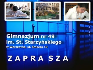 Gimnazjum nr 49
im. St. Starzyńskiego
w Warszawie, ul. Smocza 19
Z A P R A S Z A
 