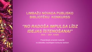 Prezentācijā izmantoti materiāli
no bibliotēku iesūtītajiem konkursa darbiem
 