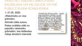 1.-31.05. 2020.
«Rakstnieks un viņa
grāmata».
Atminēt citāta autoru.
Pašas izvēlētie citāti no
populāru rakstnieku
grāmatām, kas lielākoties
nebija atrodami internetā
 