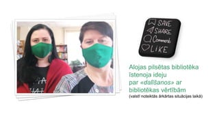 Alojas pilsētas bibliotēka
īstenoja ideju
par «dalīšanos» ar
bibliotēkas vērtībām
(valstī noteiktās ārkārtas situācijas laikā)
 