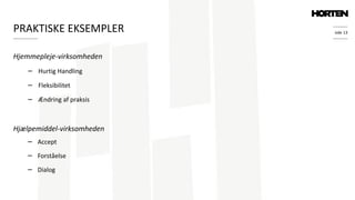 side 13
Hjemmepleje-virksomheden
− Hurtig Handling
− Fleksibilitet
− Ændring af praksis
Hjælpemiddel-virksomheden
− Accept
− Forståelse
− Dialog
PRAKTISKE EKSEMPLER
 
