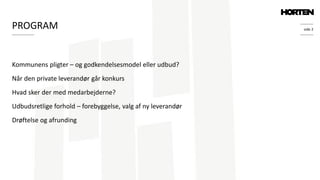 side 2
Kommunens pligter – og godkendelsesmodel eller udbud?
Når den private leverandør går konkurs
Hvad sker der med medarbejderne?
Udbudsretlige forhold – forebyggelse, valg af ny leverandør
Drøftelse og afrunding
PROGRAM
 