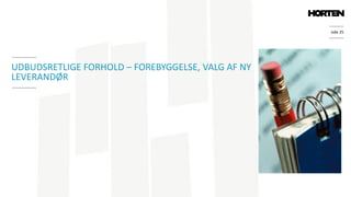 side 25
UDBUDSRETLIGE FORHOLD – FOREBYGGELSE, VALG AF NY
LEVERANDØR
 