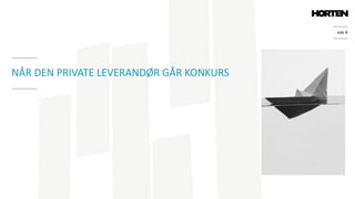 side 8
NÅR DEN PRIVATE LEVERANDØR GÅR KONKURS
 