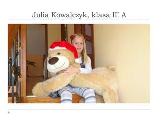 Julia Kowalczyk, klasa III A

 