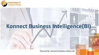 Powered by Konnect Analytics India p Ltd
Konnect Business Intelligence(BI)
 