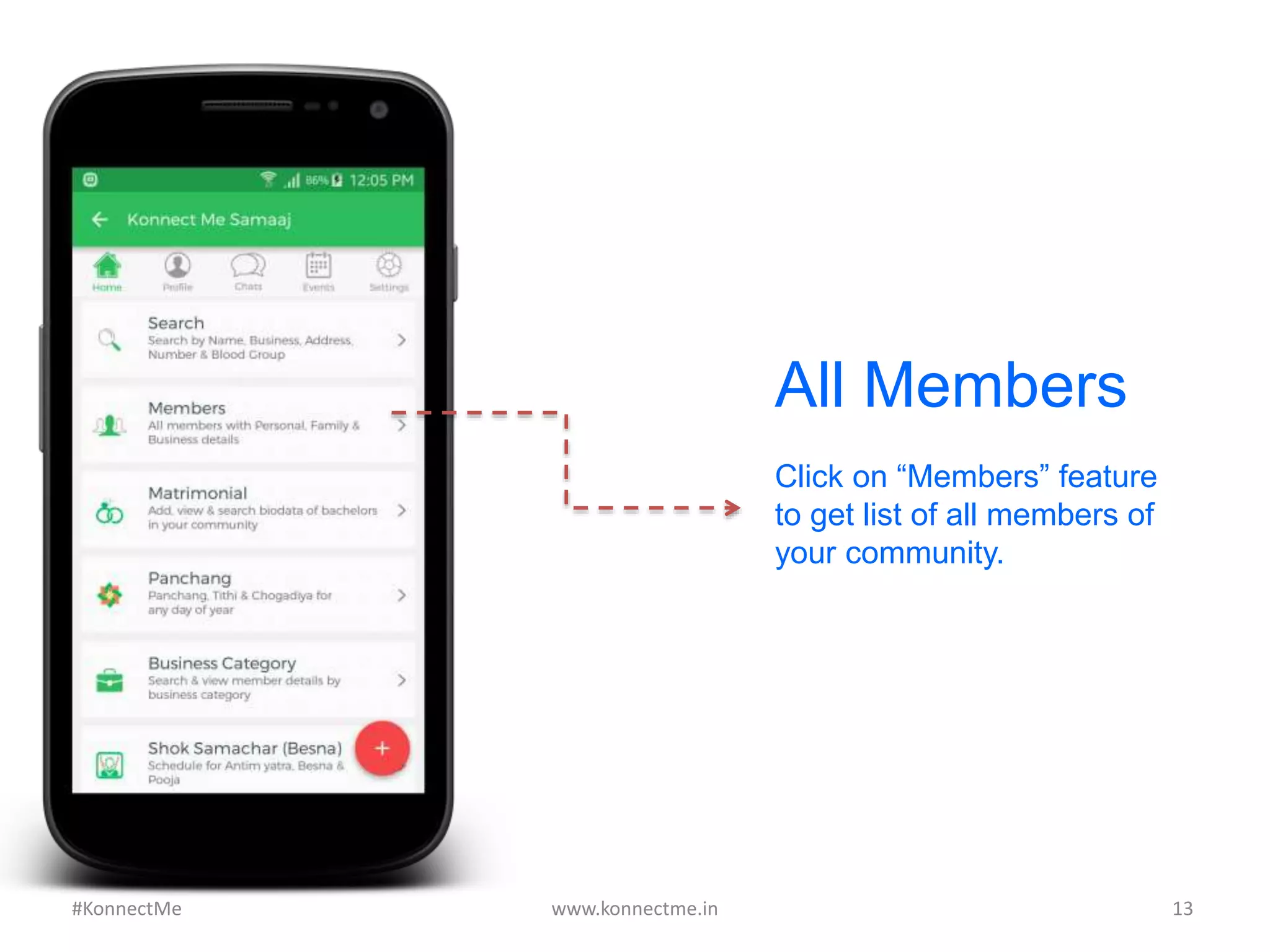 All Members
Click on “Members” feature
to get list of all members of
your community.
www.konnectme.in	
   13	
  #KonnectMe	
  
 