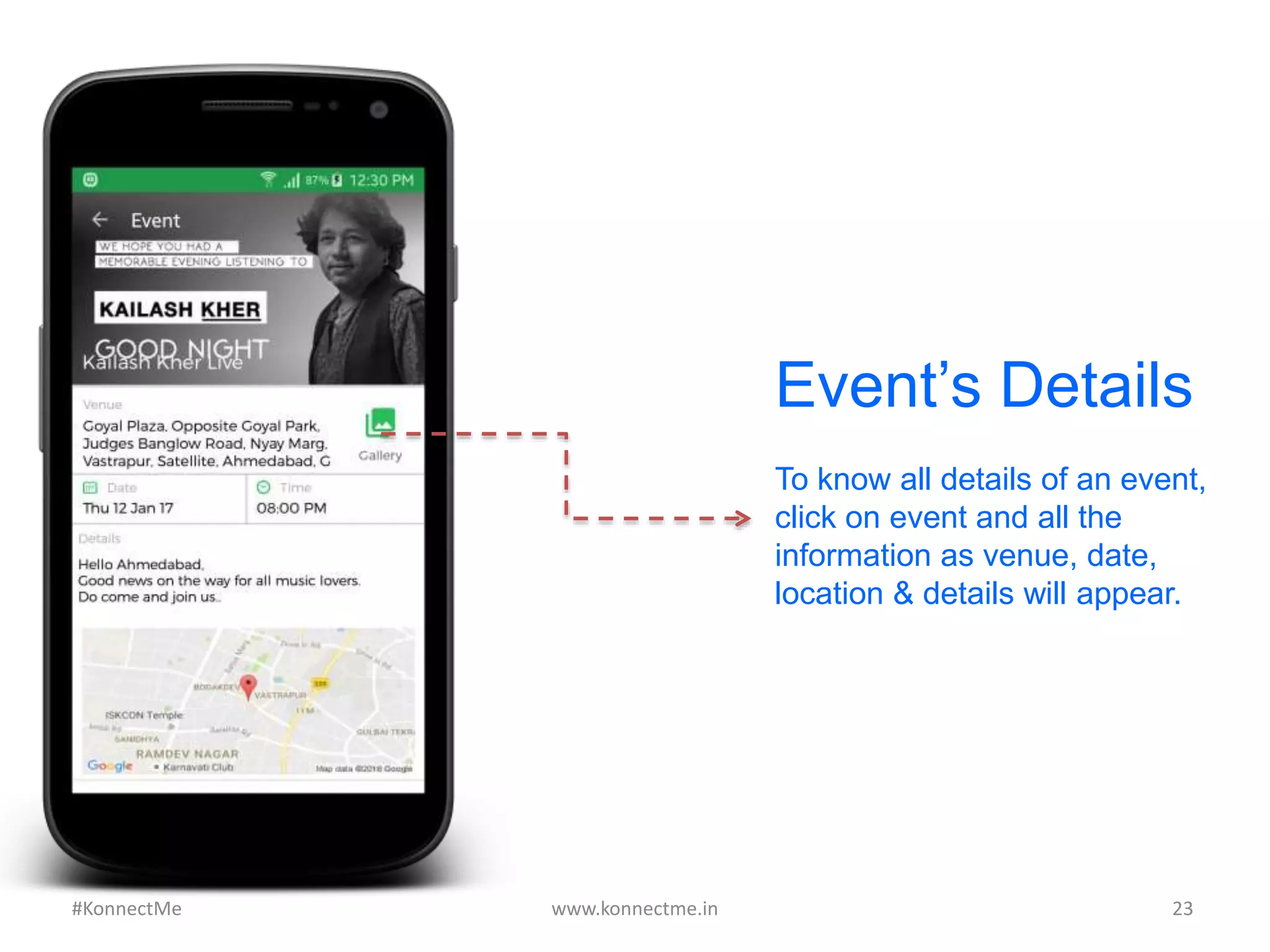 To know all details of an event,
click on event and all the
information as venue, date,
location & details will appear.
Event’s Details
www.konnectme.in	
   23	
  #KonnectMe	
  
 