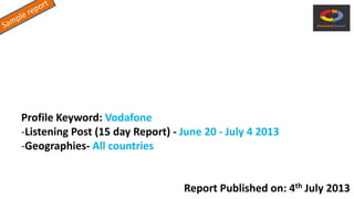 Profile Keyword: Vodafone
-Listening Post (15 day Report) - June 20 - July 4 2013
-Geographies- All countries
Report Published on: 4th July 2013
 