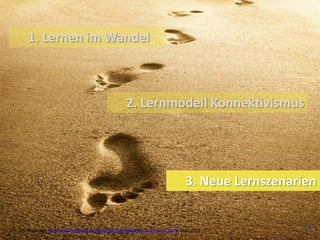 1. Lernen im Wandel



                                                              2. Lernmodell Konnektivismus




    ...