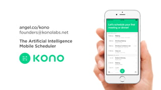 The Artiﬁcial Intelligence
Mobile Scheduler
angel.co/kono
founders@konolabs.net
 
