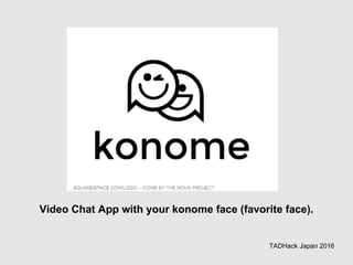 Video Chat App with your konome face (favorite face).
TADHack Japan 2016
 
