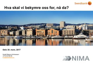 Hva skal vi bekymre oss for, nå da?
Oslo 30. mars, 2017
Harald Magnus Andreassen
+47 23 23 82 60
hma@swedbank.no
 