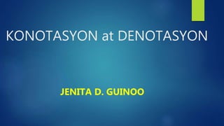 KONOTASYON at DENOTASYON
JENITA D. GUINOO
 