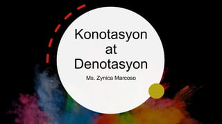 Konotasyon
at
Denotasyon
Ms. Zynica Marcoso
 