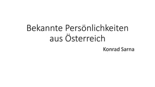 Bekannte Persönlichkeiten
aus Österreich
Konrad Sarna
 