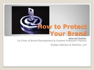 How to Protect
Your Brand
Konrad Gatien
Co-Chair of Brand Development & Content Protection Practice
Stubbs Alderton & Markiles, LLP

 