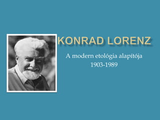 Konrad Lorenz A modern etológia alapítója 1903-1989 