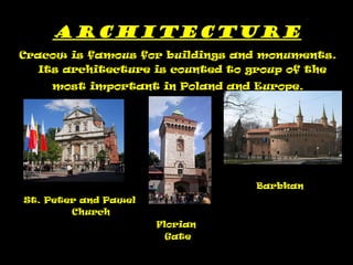 Architecture Cracow is famous for buildings and monuments. Its architecture is counted to group of the  most important in Poland and Europe.     Barbkan St. Peter and Pawel  Church Florian  Gate 