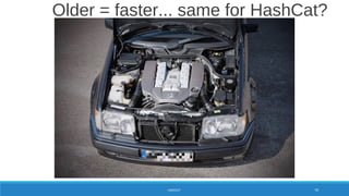 Older = faster... same for HashCat?
HASHCAT 70
 