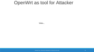 OpenWrt as tool for Attacker
OPENWRT WILL TURN CHEAP HARDWARE TO YOUR BEST WIFI CARD 92
Video...
 