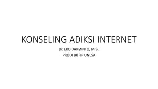 KONSELING ADIKSI INTERNET
Dr. EKO DARMINTO, M.Si.
PRODI BK FIP UNESA
 
