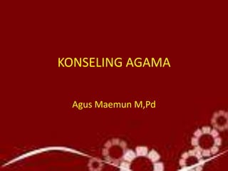 KONSELING AGAMA
Agus Maemun M,Pd
 