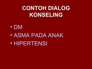 CONTOH DIALOG 
KONSELING 
• DM 
• ASMA PADA ANAK 
• HIPERTENSI 
 
