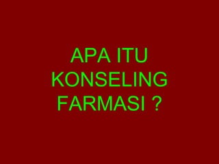APA ITU 
KONSELING 
FARMASI ? 
 